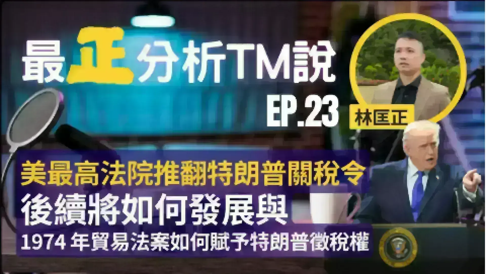文字專欄:《最正分析TM說》 EP 23 美最高法院推翻特朗普關稅令——後續將如何發展與 1974 年貿易法案如何賦予特朗普徵稅權